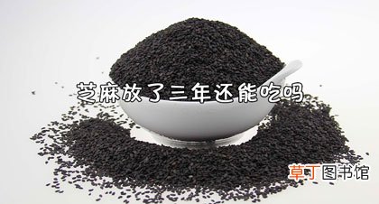 芝麻放了三年还能吃吗-切勿食用