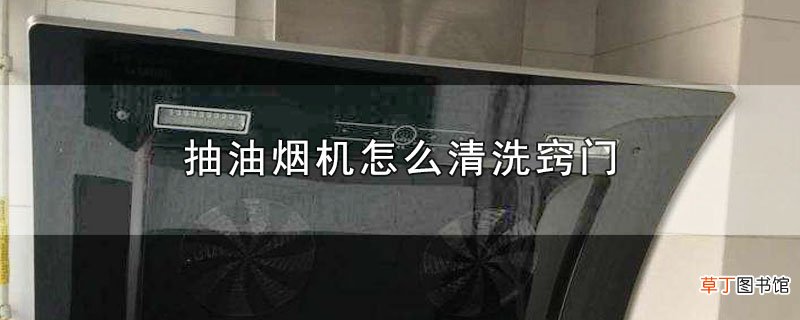 抽油烟机怎样清洗窍门