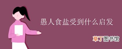 愚人食盐受到什么启发