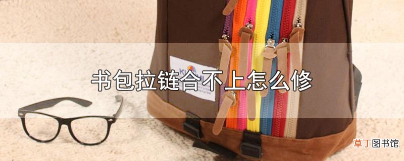 书包拉链合不上怎样修