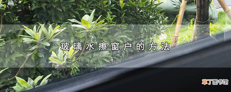 玻璃水擦窗户的方法