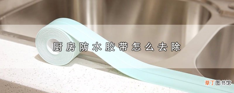 厨房防水胶带怎样去除