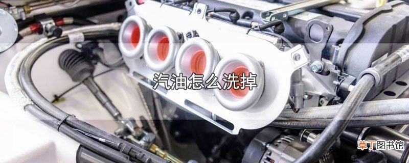汽油怎样洗掉