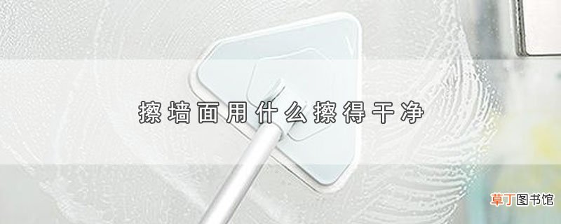 擦墙面用什么擦得干净