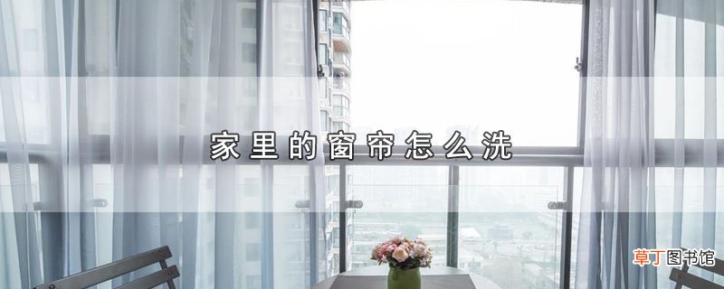 家里的窗帘怎样洗