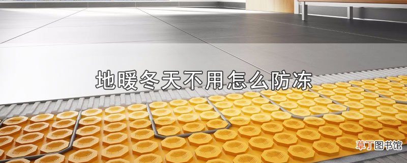 地暖冬天不用怎样防冻