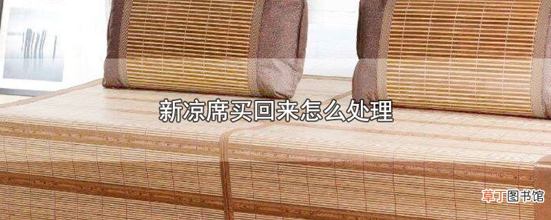 新凉席买回来怎样处理