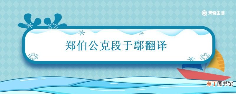 郑伯公克段于鄢翻译 郑伯克段于鄢全文翻译