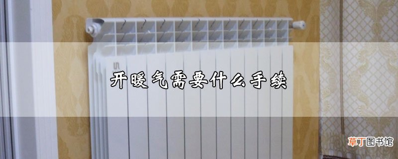 开暖气需要什么手续