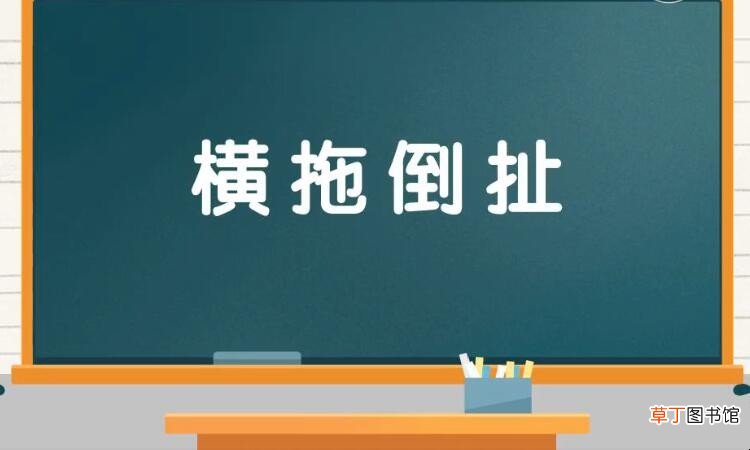 横拖倒扯是什么意思