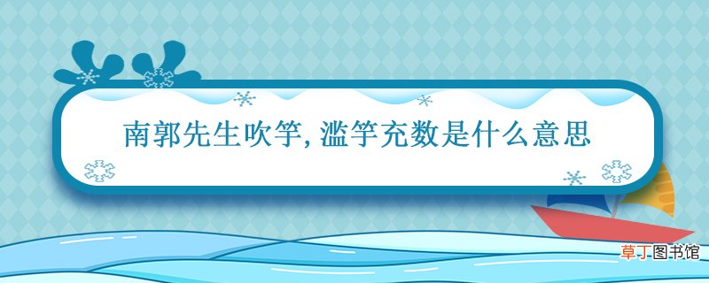 南郭先生吹竽滥竽充数是什么意思 南郭先生吹竽滥竽充数的意思