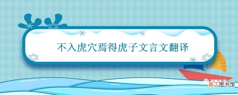 不入虎穴焉得虎子文言文翻译 焉得虎子的得是什么意思