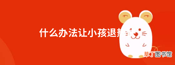 什么办法让小孩退热快