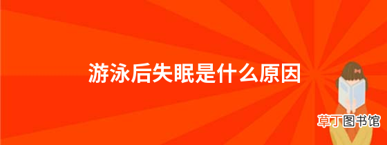 游泳后失眠是什么原因