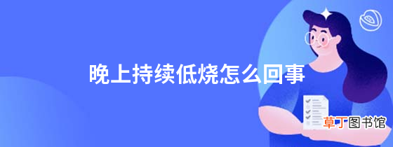 晚上持续低烧怎么回事