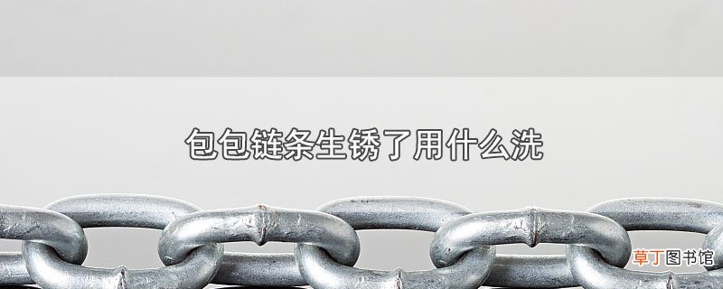 包包链条生锈了用什么洗