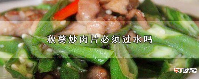 秋葵炒肉片必须过水吗