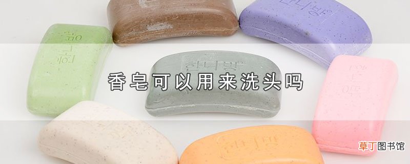 香皂可以用来洗头吗