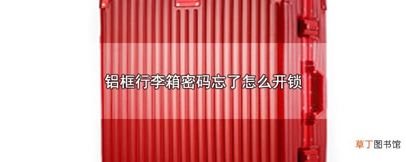 铝框行李箱密码忘了怎么开锁