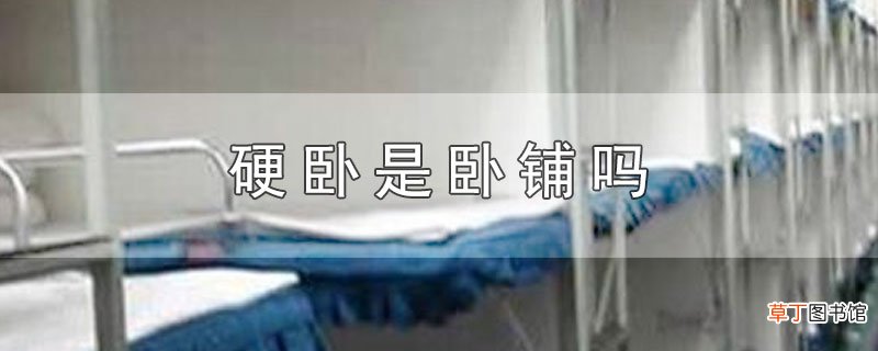 硬卧是卧铺吗