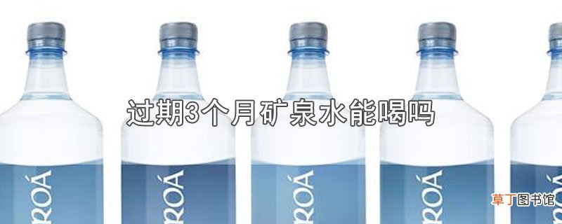 过期3个月矿泉水能喝吗