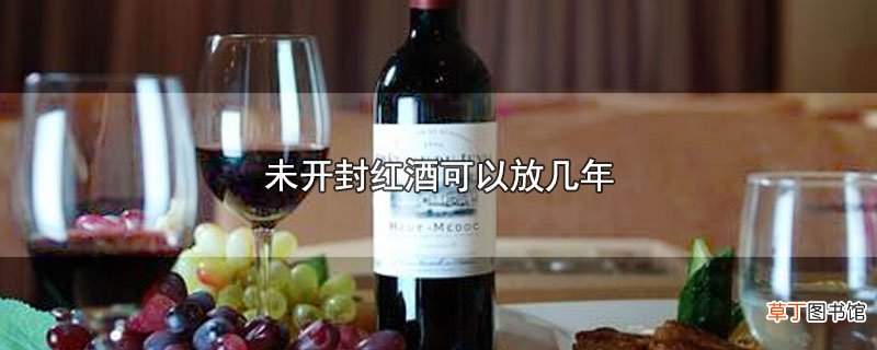 未开封红酒可以放几年