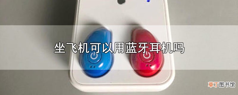 坐飞机可以用蓝牙耳机吗