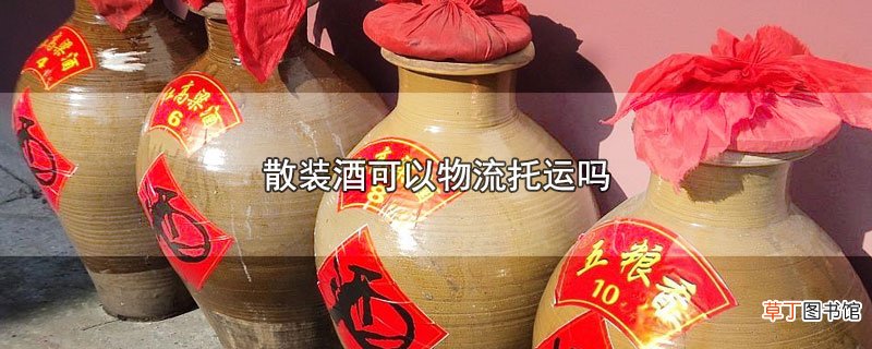 散装酒可以物流托运吗
