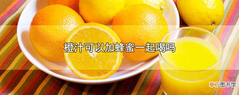 橙汁可以加蜂蜜一起喝吗