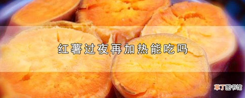 红薯过夜再加热能吃吗