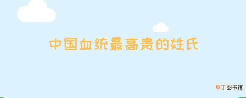 中国血统最高贵的姓氏