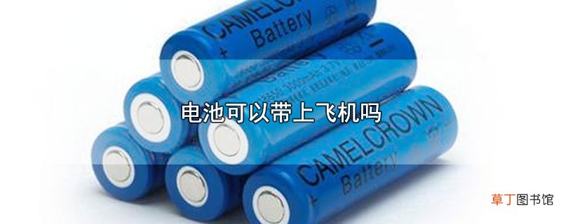 电池可以带上飞机吗