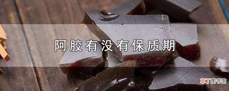 阿胶有没有保质期