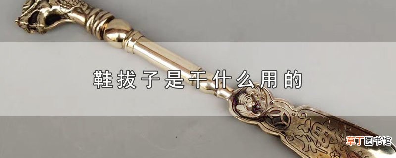 鞋拔子是干什么用的