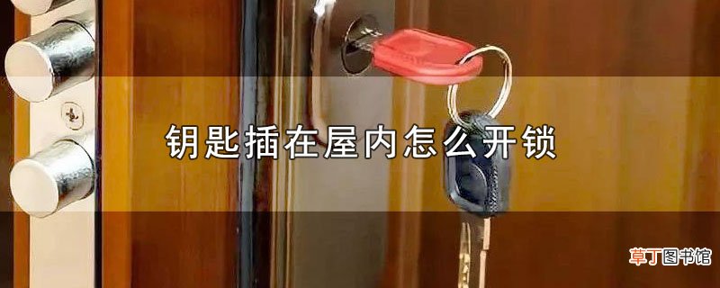 钥匙插在屋内怎么开锁