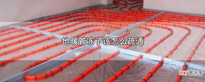 地暖管冻了该怎么疏通