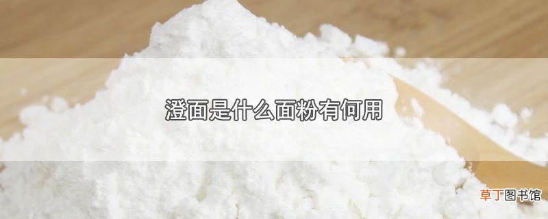 澄面是什么面粉有何用