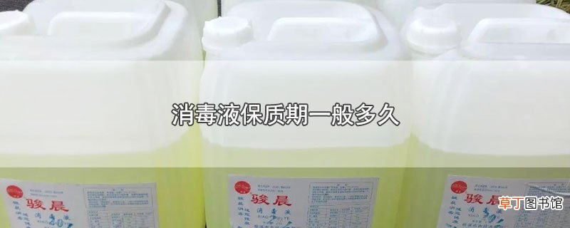 消毒液保质期一般多久
