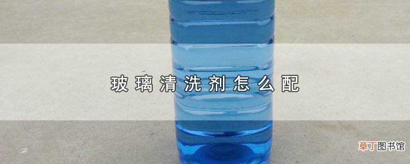 玻璃清洗剂怎么配