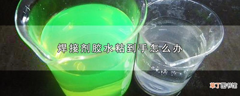 焊接剂胶水粘到手怎么办