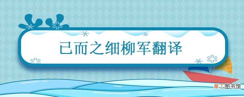 已而之细柳军翻译 已而之细柳军翻译句子
