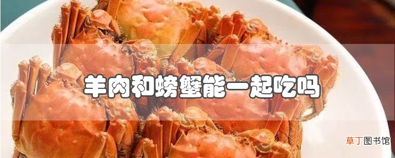 羊肉和螃蟹能一起吃吗
