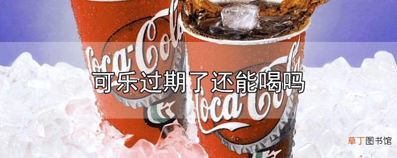 可乐过期了还能喝吗