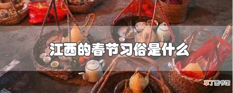 江西的春节习俗是什么
