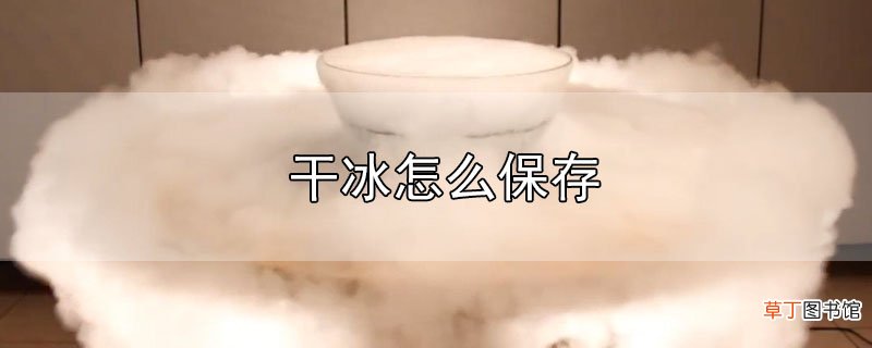 干冰怎么保存