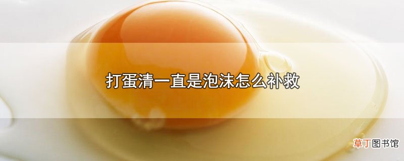 打蛋清一直是泡沫怎么补救