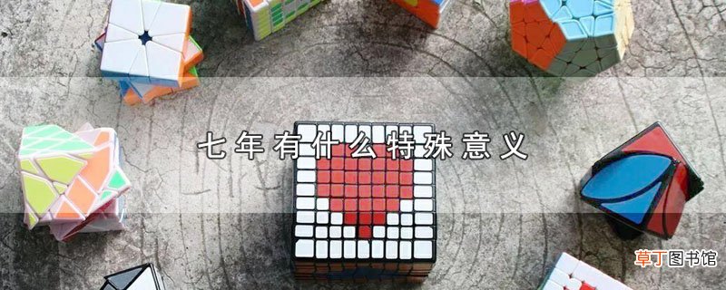 七年有什么特殊意义