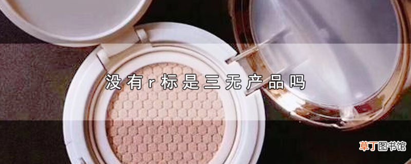 没有r标是三无产品吗
