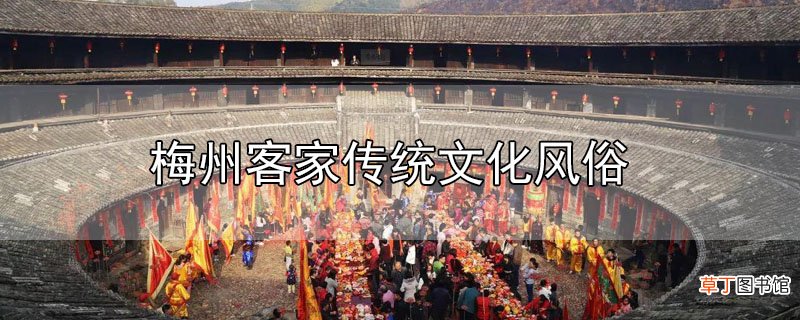 梅州客家传统文化风俗