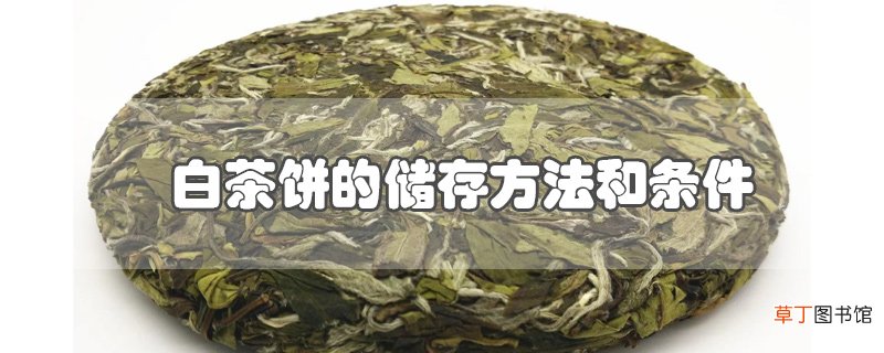 白茶饼的储存方法和条件